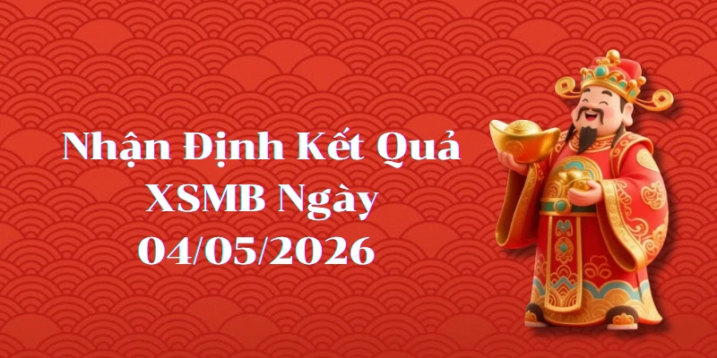 Dự Đoán Kết Quả XSMB Ngày 04/05/2026 – Soi Cầu Chuẩn Thống Kê